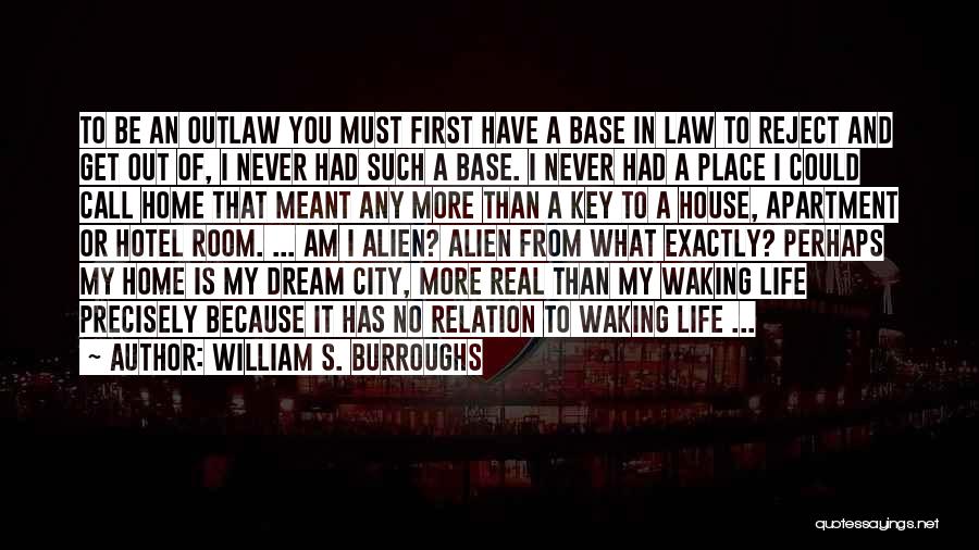 William S. Burroughs Quotes: To Be An Outlaw You Must First Have A Base In Law To Reject And Get Out Of, I Never