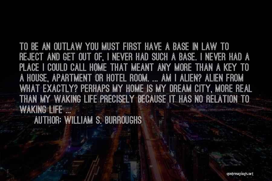 William S. Burroughs Quotes: To Be An Outlaw You Must First Have A Base In Law To Reject And Get Out Of, I Never