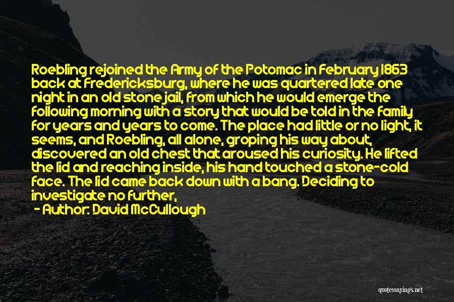 David McCullough Quotes: Roebling Rejoined The Army Of The Potomac In February 1863 Back At Fredericksburg, Where He Was Quartered Late One Night