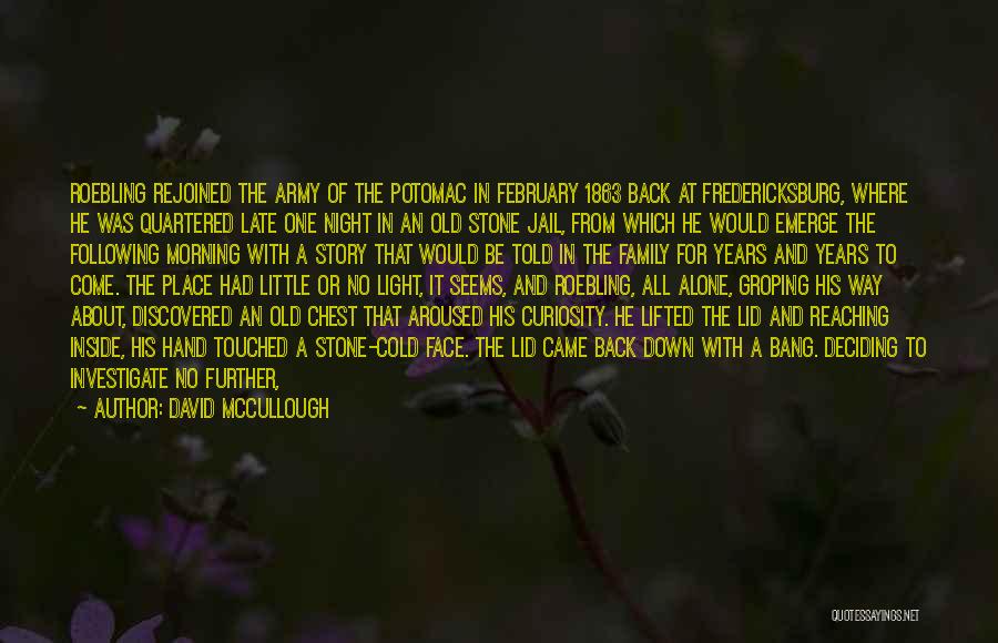 David McCullough Quotes: Roebling Rejoined The Army Of The Potomac In February 1863 Back At Fredericksburg, Where He Was Quartered Late One Night