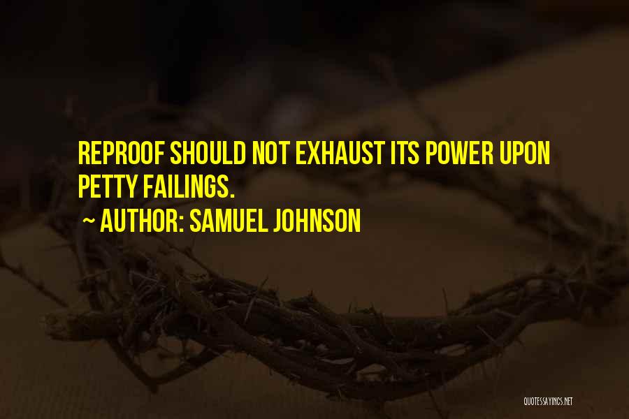 Samuel Johnson Quotes: Reproof Should Not Exhaust Its Power Upon Petty Failings.