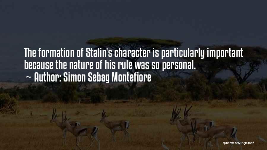 Simon Sebag Montefiore Quotes: The Formation Of Stalin's Character Is Particularly Important Because The Nature Of His Rule Was So Personal.