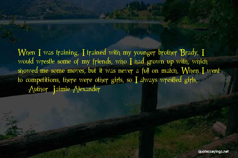 Jaimie Alexander Quotes: When I Was Training, I Trained With My Younger Brother Brady. I Would Wrestle Some Of My Friends, Who I