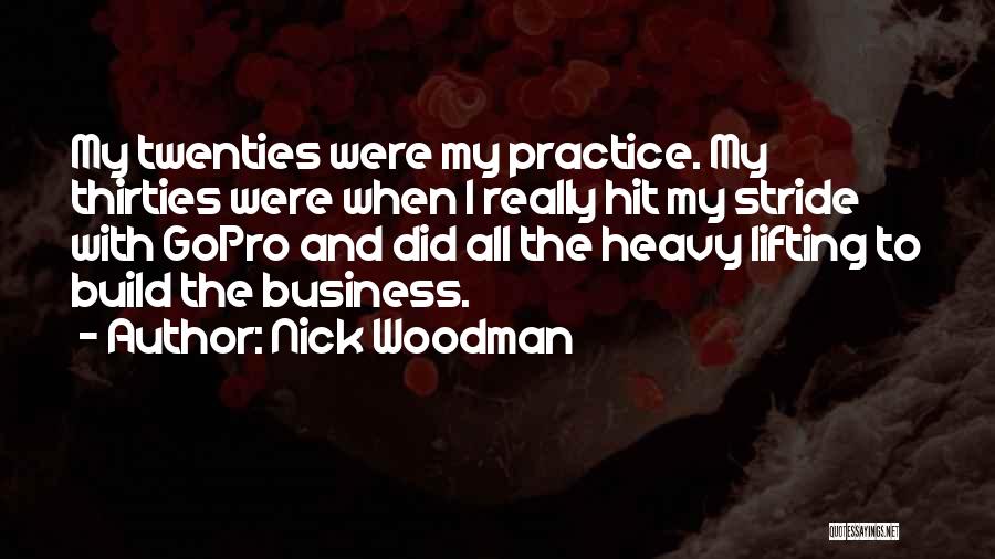 Nick Woodman Quotes: My Twenties Were My Practice. My Thirties Were When I Really Hit My Stride With Gopro And Did All The