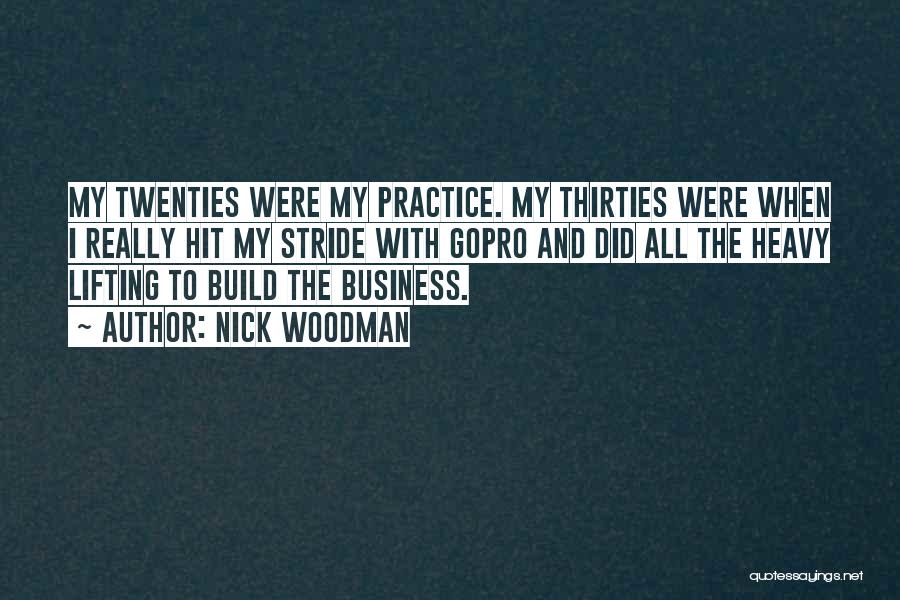 Nick Woodman Quotes: My Twenties Were My Practice. My Thirties Were When I Really Hit My Stride With Gopro And Did All The