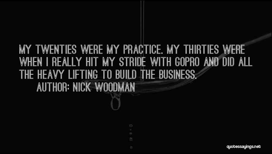 Nick Woodman Quotes: My Twenties Were My Practice. My Thirties Were When I Really Hit My Stride With Gopro And Did All The
