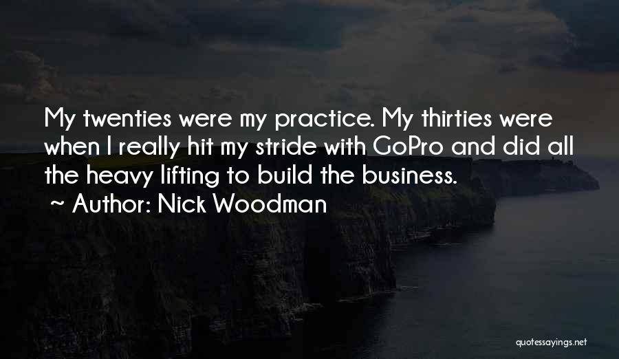 Nick Woodman Quotes: My Twenties Were My Practice. My Thirties Were When I Really Hit My Stride With Gopro And Did All The