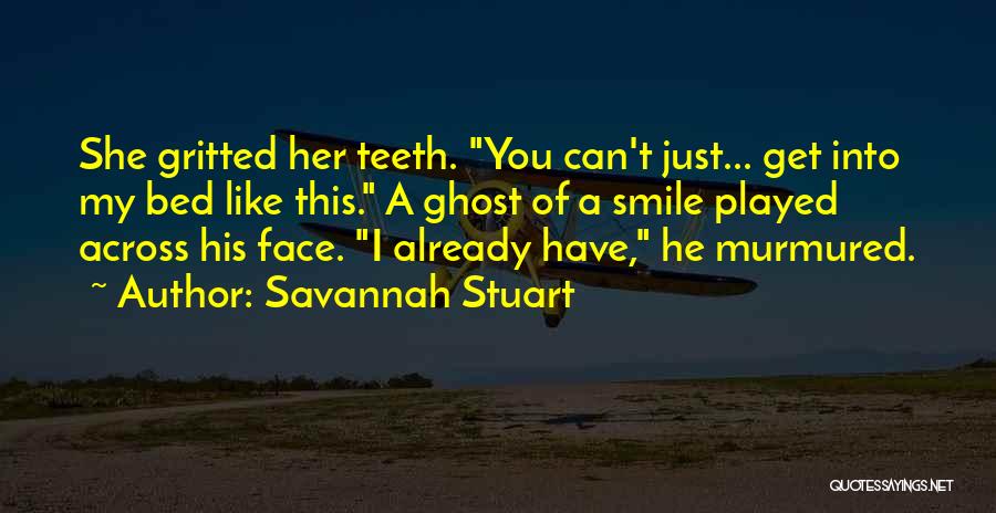 Savannah Stuart Quotes: She Gritted Her Teeth. You Can't Just... Get Into My Bed Like This. A Ghost Of A Smile Played Across