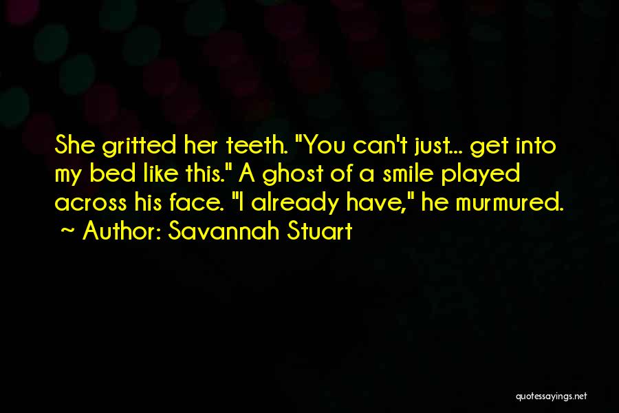 Savannah Stuart Quotes: She Gritted Her Teeth. You Can't Just... Get Into My Bed Like This. A Ghost Of A Smile Played Across