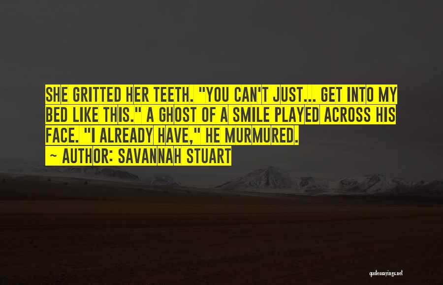 Savannah Stuart Quotes: She Gritted Her Teeth. You Can't Just... Get Into My Bed Like This. A Ghost Of A Smile Played Across