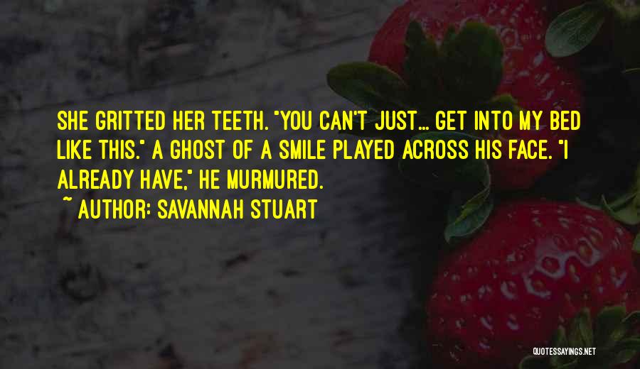 Savannah Stuart Quotes: She Gritted Her Teeth. You Can't Just... Get Into My Bed Like This. A Ghost Of A Smile Played Across