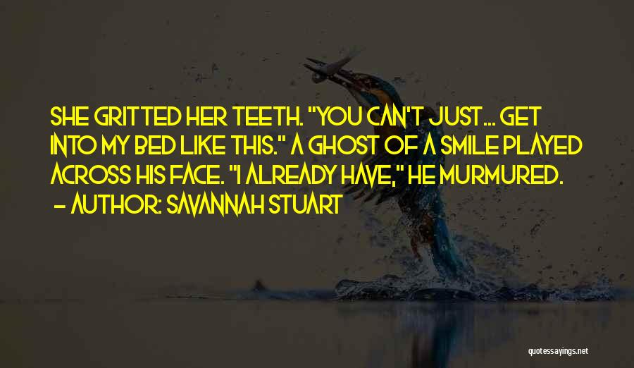 Savannah Stuart Quotes: She Gritted Her Teeth. You Can't Just... Get Into My Bed Like This. A Ghost Of A Smile Played Across