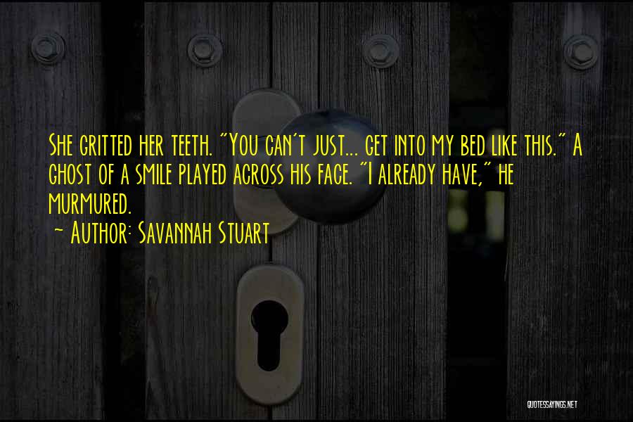 Savannah Stuart Quotes: She Gritted Her Teeth. You Can't Just... Get Into My Bed Like This. A Ghost Of A Smile Played Across