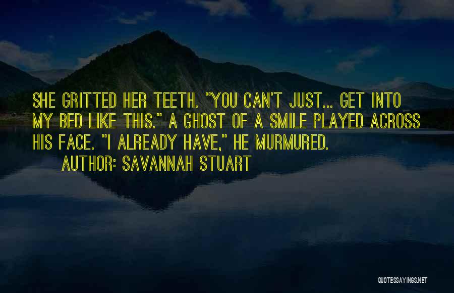 Savannah Stuart Quotes: She Gritted Her Teeth. You Can't Just... Get Into My Bed Like This. A Ghost Of A Smile Played Across