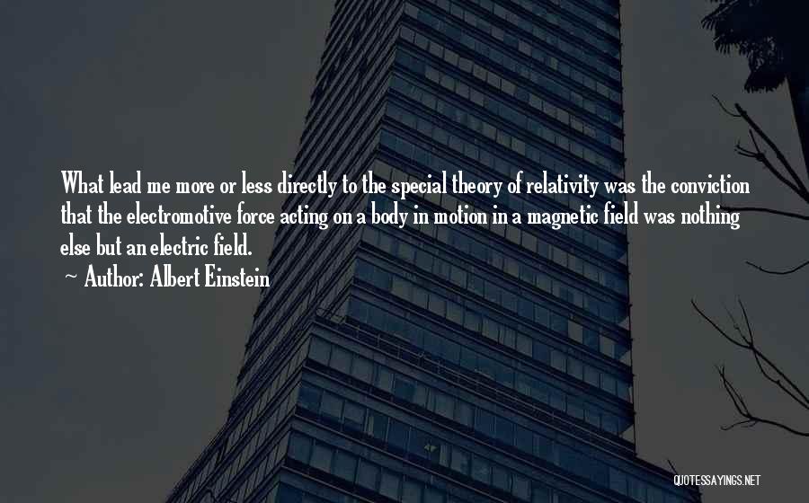 Albert Einstein Quotes: What Lead Me More Or Less Directly To The Special Theory Of Relativity Was The Conviction That The Electromotive Force