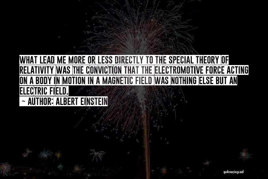 Albert Einstein Quotes: What Lead Me More Or Less Directly To The Special Theory Of Relativity Was The Conviction That The Electromotive Force