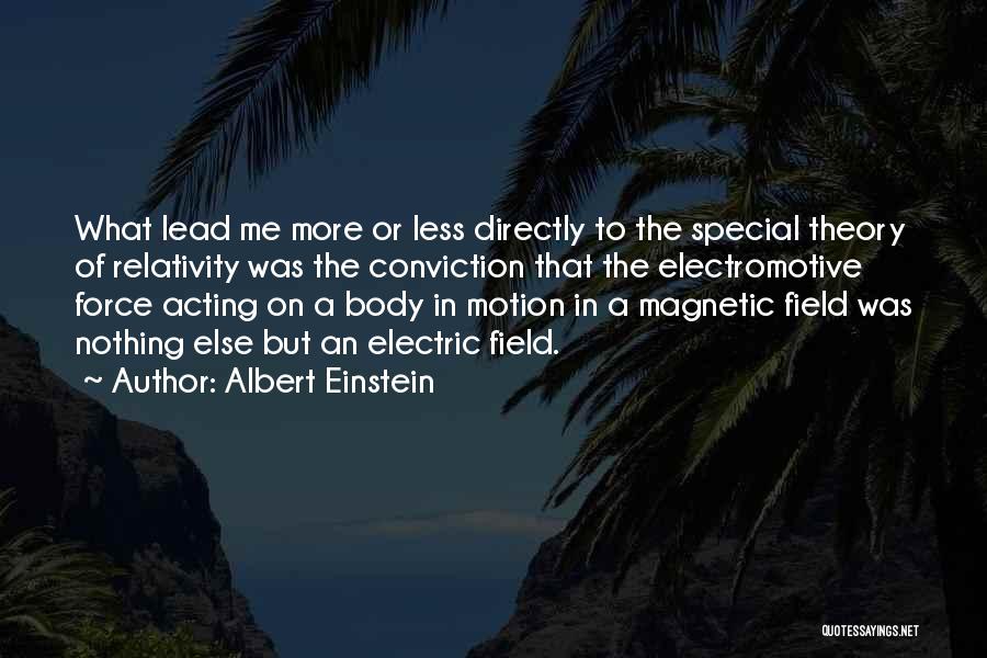 Albert Einstein Quotes: What Lead Me More Or Less Directly To The Special Theory Of Relativity Was The Conviction That The Electromotive Force
