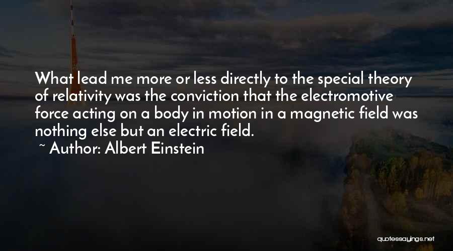 Albert Einstein Quotes: What Lead Me More Or Less Directly To The Special Theory Of Relativity Was The Conviction That The Electromotive Force