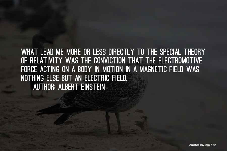 Albert Einstein Quotes: What Lead Me More Or Less Directly To The Special Theory Of Relativity Was The Conviction That The Electromotive Force