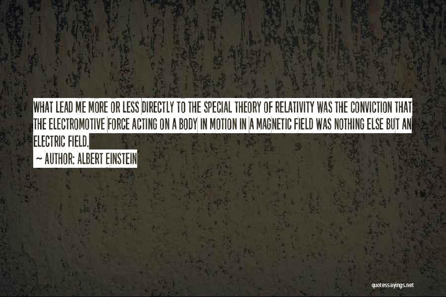 Albert Einstein Quotes: What Lead Me More Or Less Directly To The Special Theory Of Relativity Was The Conviction That The Electromotive Force
