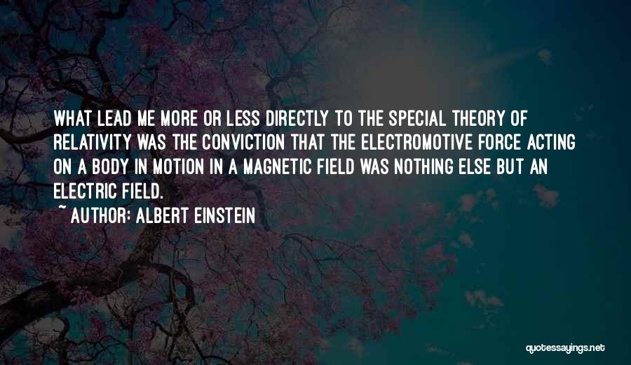 Albert Einstein Quotes: What Lead Me More Or Less Directly To The Special Theory Of Relativity Was The Conviction That The Electromotive Force