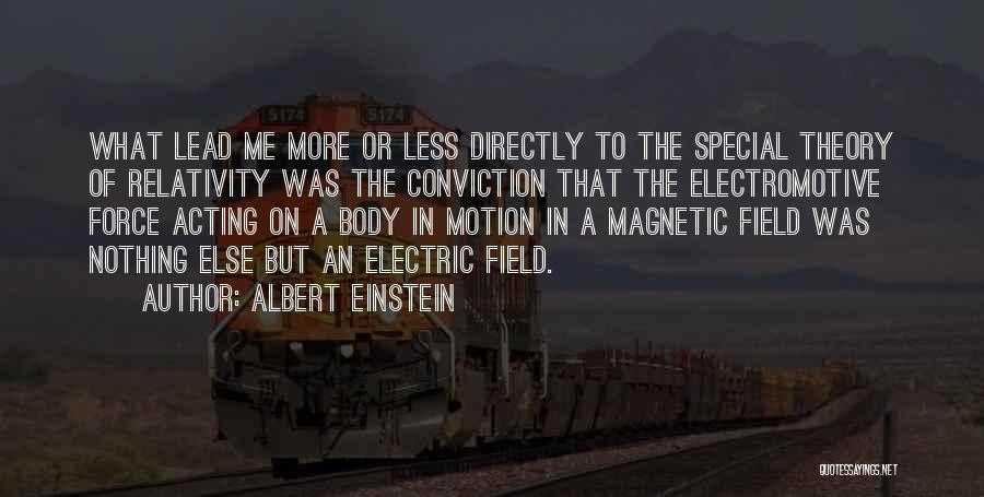 Albert Einstein Quotes: What Lead Me More Or Less Directly To The Special Theory Of Relativity Was The Conviction That The Electromotive Force