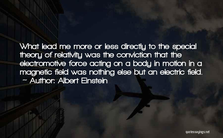 Albert Einstein Quotes: What Lead Me More Or Less Directly To The Special Theory Of Relativity Was The Conviction That The Electromotive Force