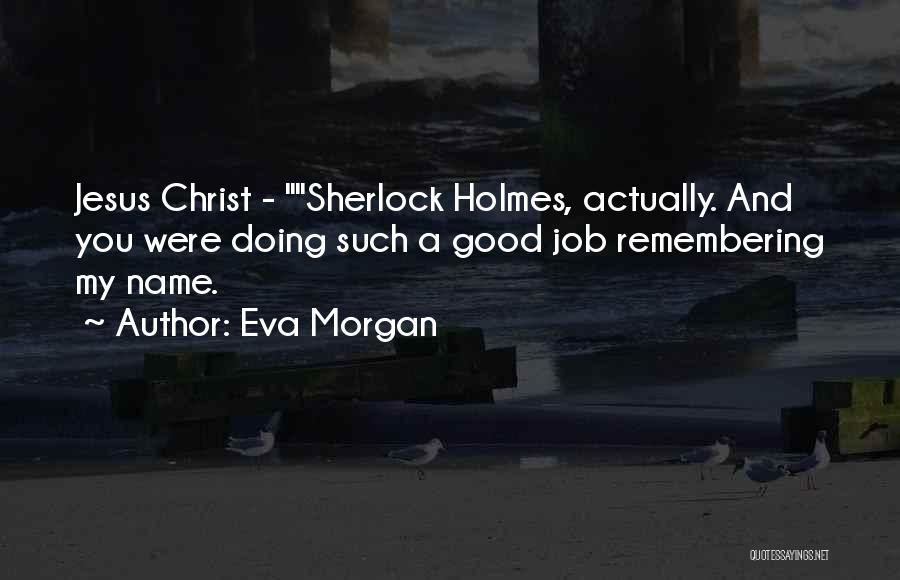 Eva Morgan Quotes: Jesus Christ - Sherlock Holmes, Actually. And You Were Doing Such A Good Job Remembering My Name.