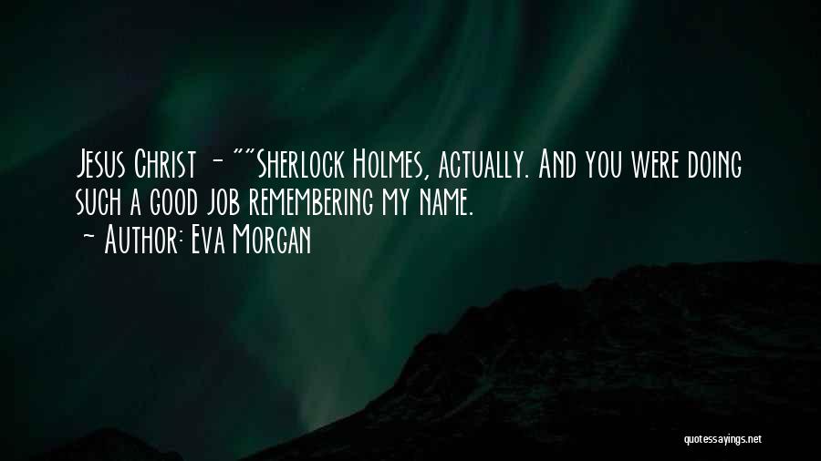 Eva Morgan Quotes: Jesus Christ - Sherlock Holmes, Actually. And You Were Doing Such A Good Job Remembering My Name.