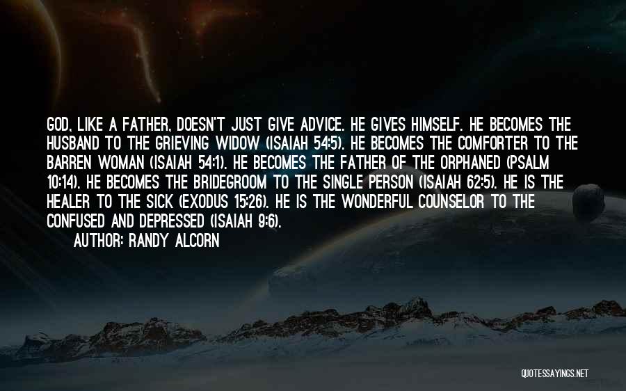 Randy Alcorn Quotes: God, Like A Father, Doesn't Just Give Advice. He Gives Himself. He Becomes The Husband To The Grieving Widow (isaiah