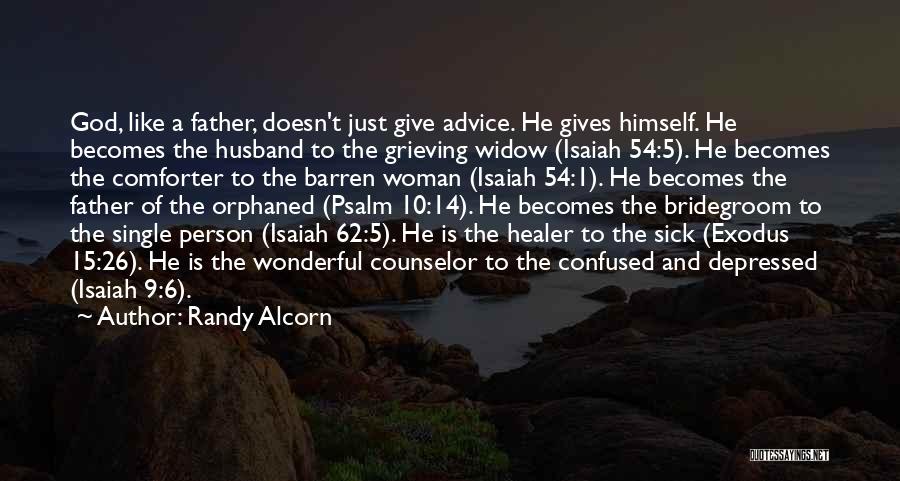 Randy Alcorn Quotes: God, Like A Father, Doesn't Just Give Advice. He Gives Himself. He Becomes The Husband To The Grieving Widow (isaiah