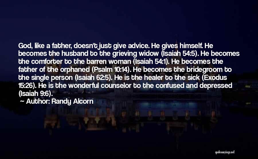 Randy Alcorn Quotes: God, Like A Father, Doesn't Just Give Advice. He Gives Himself. He Becomes The Husband To The Grieving Widow (isaiah