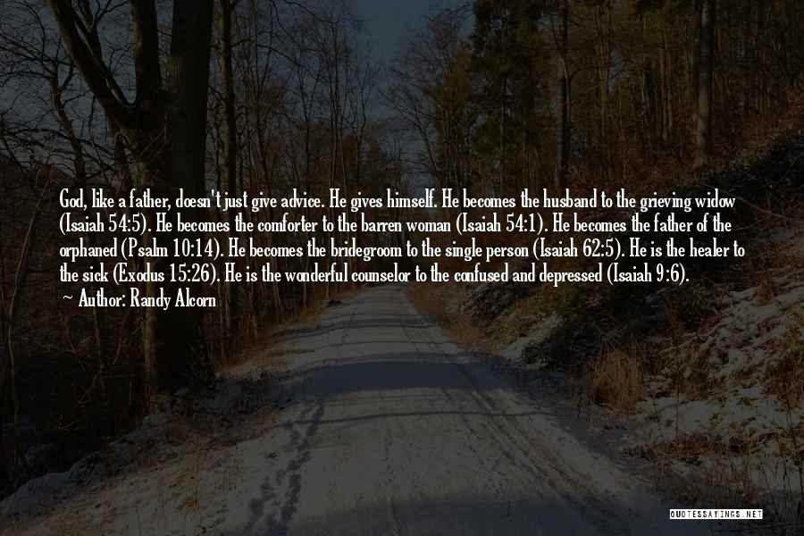 Randy Alcorn Quotes: God, Like A Father, Doesn't Just Give Advice. He Gives Himself. He Becomes The Husband To The Grieving Widow (isaiah