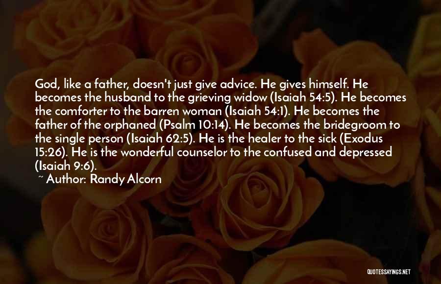 Randy Alcorn Quotes: God, Like A Father, Doesn't Just Give Advice. He Gives Himself. He Becomes The Husband To The Grieving Widow (isaiah