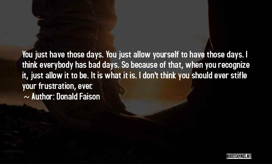 Donald Faison Quotes: You Just Have Those Days. You Just Allow Yourself To Have Those Days. I Think Everybody Has Bad Days. So