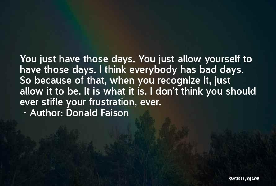 Donald Faison Quotes: You Just Have Those Days. You Just Allow Yourself To Have Those Days. I Think Everybody Has Bad Days. So