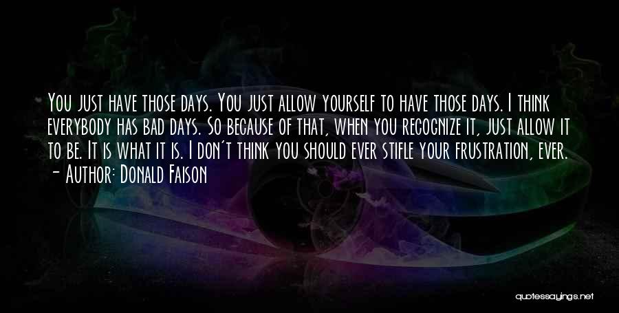 Donald Faison Quotes: You Just Have Those Days. You Just Allow Yourself To Have Those Days. I Think Everybody Has Bad Days. So