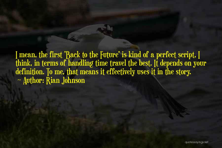 Rian Johnson Quotes: I Mean, The First 'back To The Future' Is Kind Of A Perfect Script, I Think, In Terms Of Handling