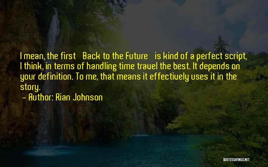 Rian Johnson Quotes: I Mean, The First 'back To The Future' Is Kind Of A Perfect Script, I Think, In Terms Of Handling