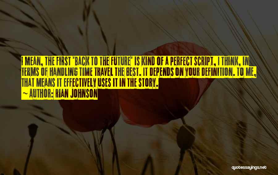 Rian Johnson Quotes: I Mean, The First 'back To The Future' Is Kind Of A Perfect Script, I Think, In Terms Of Handling