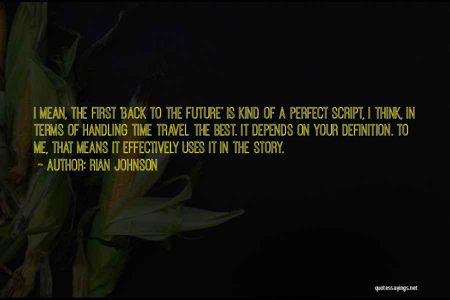 Rian Johnson Quotes: I Mean, The First 'back To The Future' Is Kind Of A Perfect Script, I Think, In Terms Of Handling