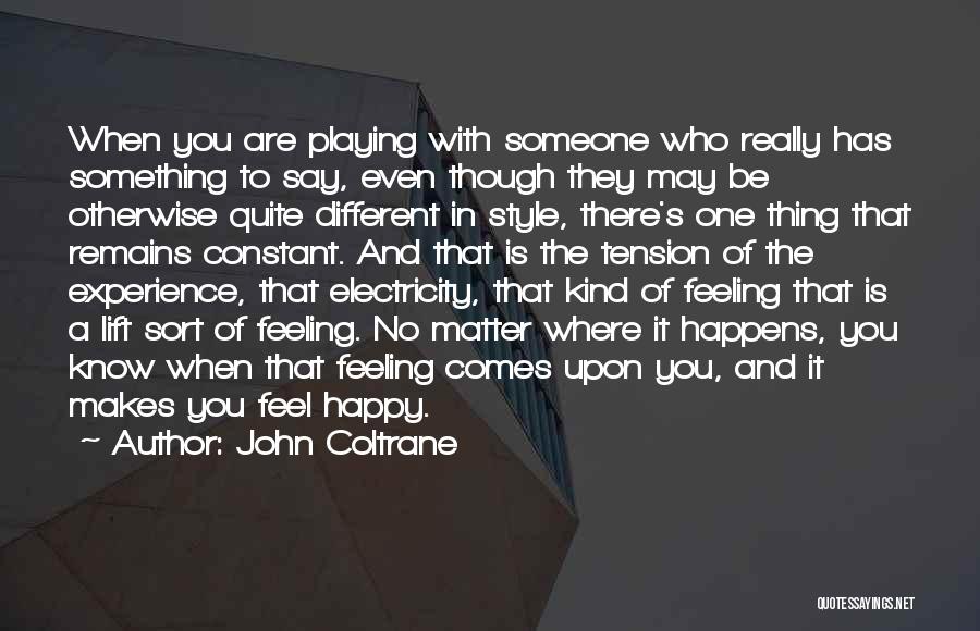 John Coltrane Quotes: When You Are Playing With Someone Who Really Has Something To Say, Even Though They May Be Otherwise Quite Different