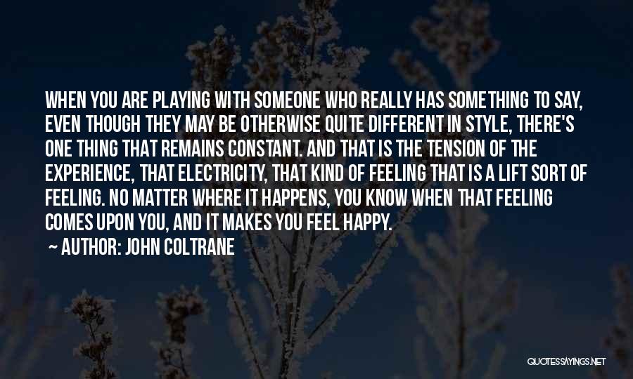 John Coltrane Quotes: When You Are Playing With Someone Who Really Has Something To Say, Even Though They May Be Otherwise Quite Different