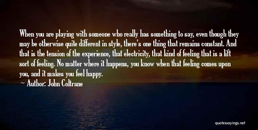 John Coltrane Quotes: When You Are Playing With Someone Who Really Has Something To Say, Even Though They May Be Otherwise Quite Different