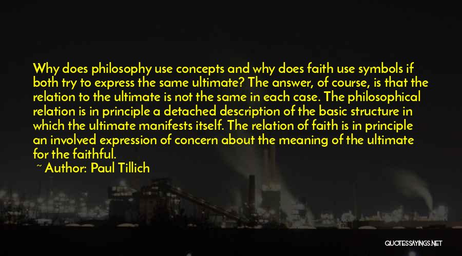 Paul Tillich Quotes: Why Does Philosophy Use Concepts And Why Does Faith Use Symbols If Both Try To Express The Same Ultimate? The