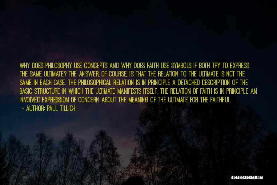 Paul Tillich Quotes: Why Does Philosophy Use Concepts And Why Does Faith Use Symbols If Both Try To Express The Same Ultimate? The