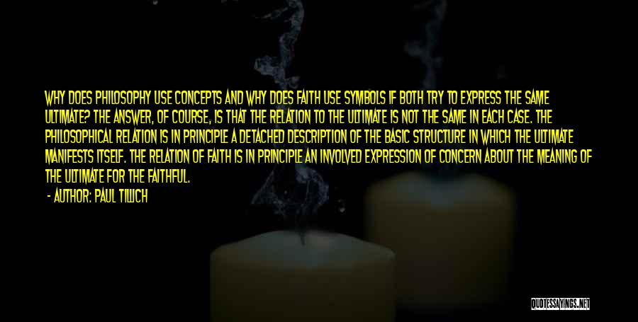 Paul Tillich Quotes: Why Does Philosophy Use Concepts And Why Does Faith Use Symbols If Both Try To Express The Same Ultimate? The