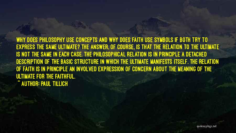 Paul Tillich Quotes: Why Does Philosophy Use Concepts And Why Does Faith Use Symbols If Both Try To Express The Same Ultimate? The