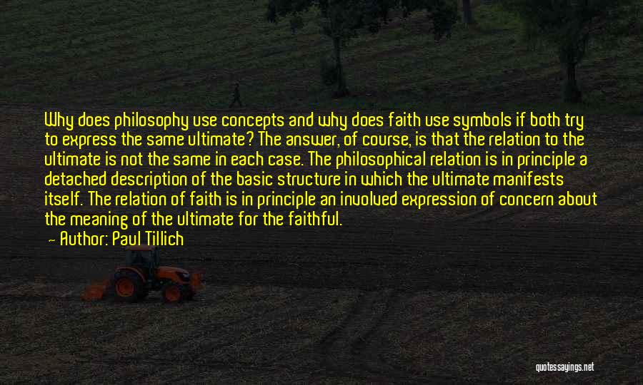 Paul Tillich Quotes: Why Does Philosophy Use Concepts And Why Does Faith Use Symbols If Both Try To Express The Same Ultimate? The