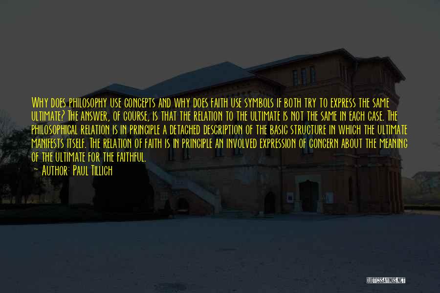 Paul Tillich Quotes: Why Does Philosophy Use Concepts And Why Does Faith Use Symbols If Both Try To Express The Same Ultimate? The